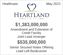 Heartland Dental - $1.383 billion - Amendment and Extension of Credit Facility - Joint Lead Arranger and $535 million - Senior Secured Notes Offering - Lead Left Bookrunner