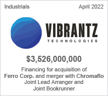 Vibrantz - $3.526 billion - Financing for acquisition of Ferro Corp. and merger with Chromaflo - Joint Lead Arranger and Joint Bookrunner