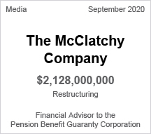 McClatchy - $2.128 billion restructuring - Financial Advisor to Pension Benefit Guaranty Corporation