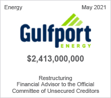 Gulfport Energy - $2.4 billion restructuring - Financial Advisor to the Official Committee of Unsecured Creditors