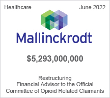 Mallinckrodt - $5.293 billion restructuring - Financial Advisor to the Official - Committee of Opioid Related Claimants